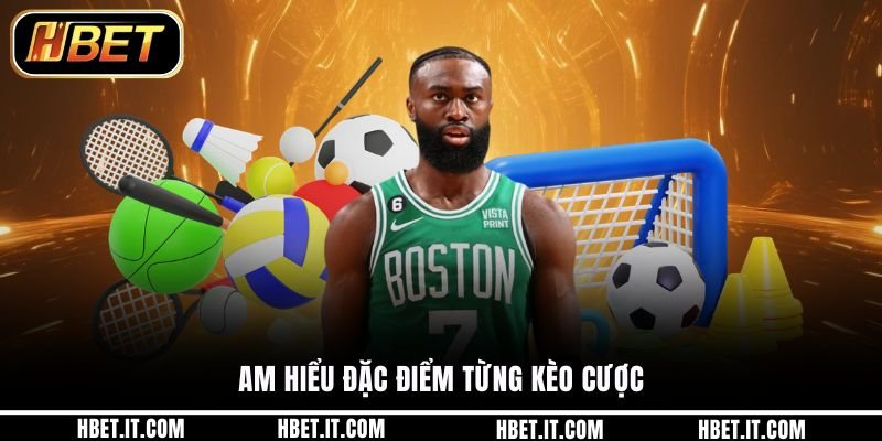 Am hiểu đặc điểm từng kèo cược