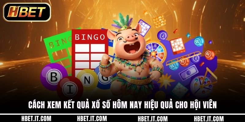 Cách xem kết quả xổ số hôm nay hiệu quả cho hội viên