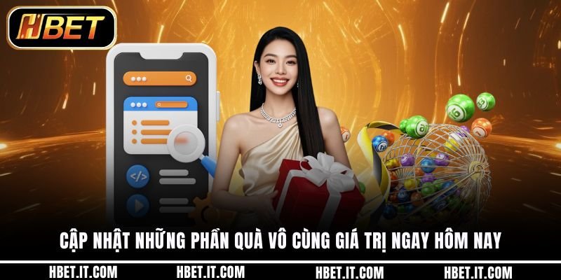 Cập nhật những phần quà vô cùng giá trị ngay hôm nay