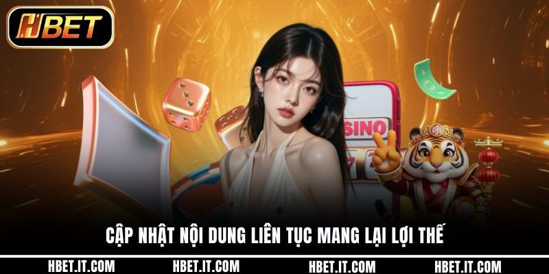 Cập nhật nội dung liên tục mang lại lợi thế