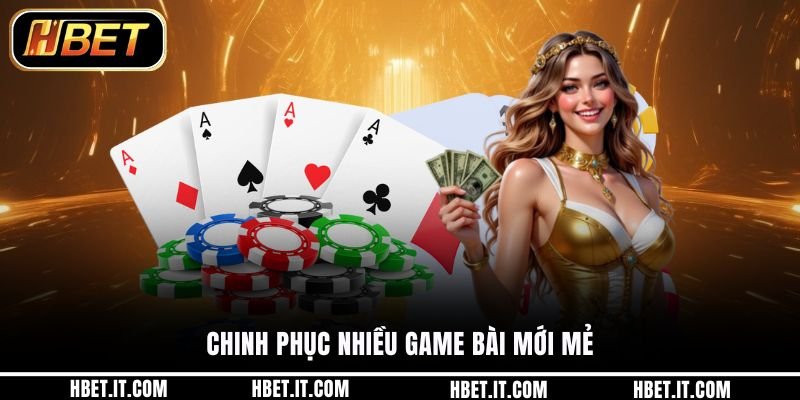 Chinh phục nhiều game bài mới mẻ
