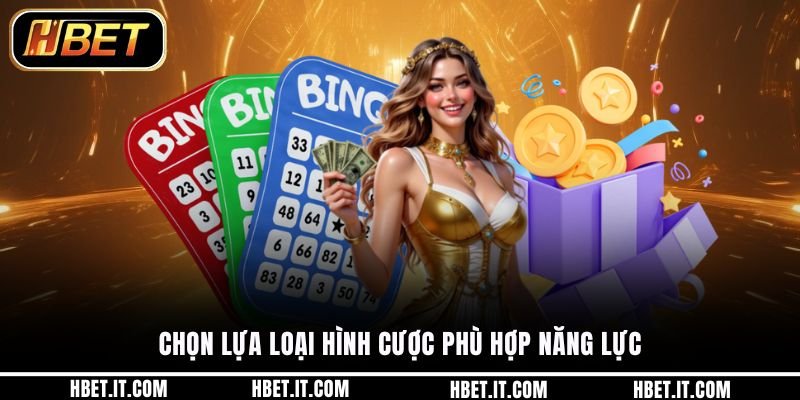 Chọn lựa loại hình cược phù hợp năng lực