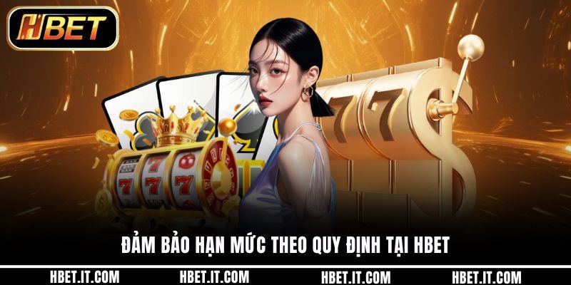 Đảm bảo hạn mức theo quy định tại HBET