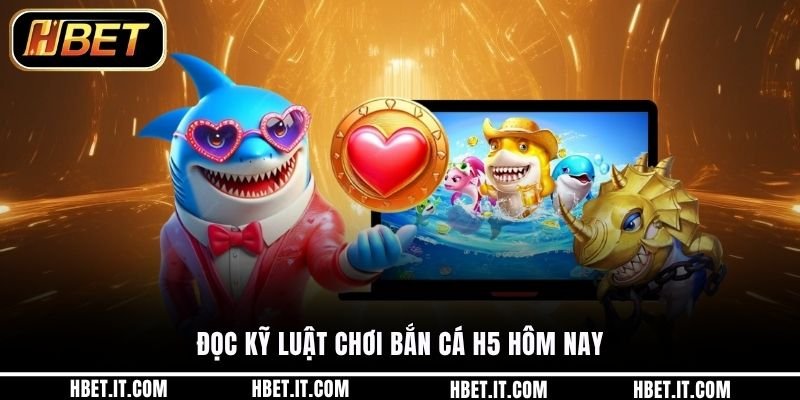 Đọc kỹ luật chơi bắn cá H5 hôm nay