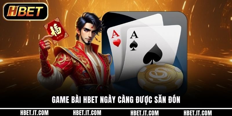 Game bài HBET ngày càng được săn đón