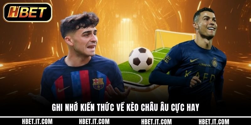 Ghi nhớ kiến thức về kèo châu Âu cực hay