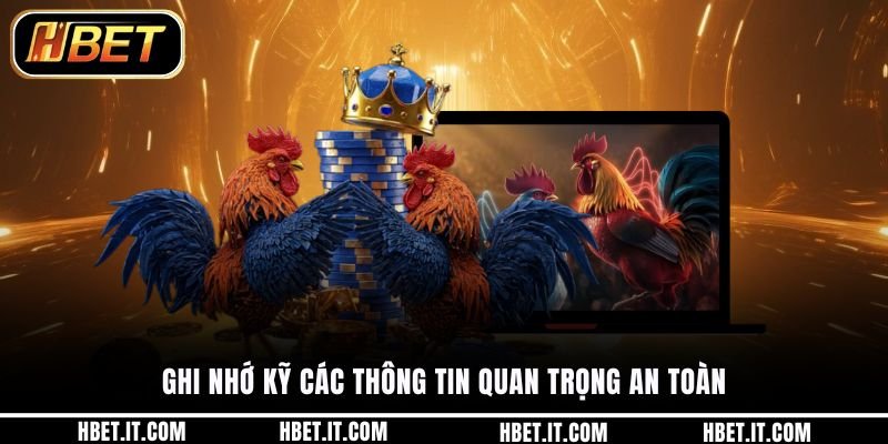 Ghi nhớ kỹ các thông tin quan trọng an toàn