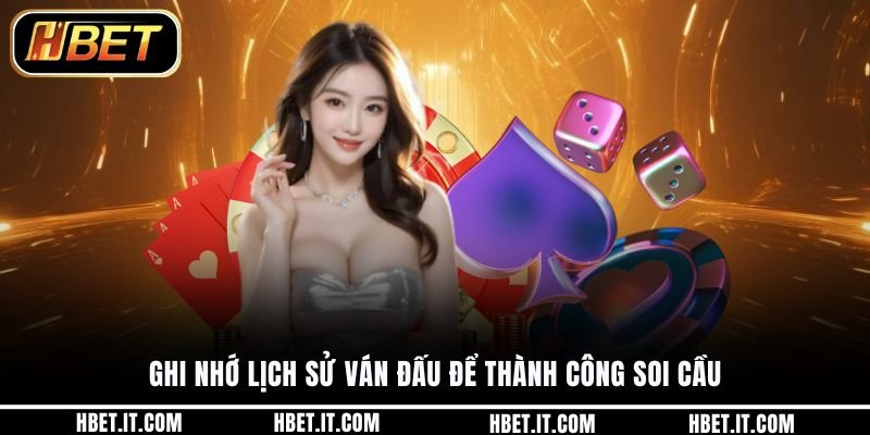 Ghi nhớ lịch sử ván đấu để thành công soi cầu