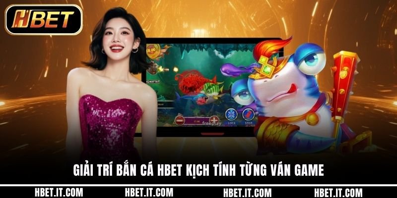 Giải trí Bắn Cá HBET kịch tính từng ván game