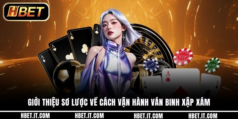 Giới thiệu sơ lược về cách vận hành ván binh xập xám