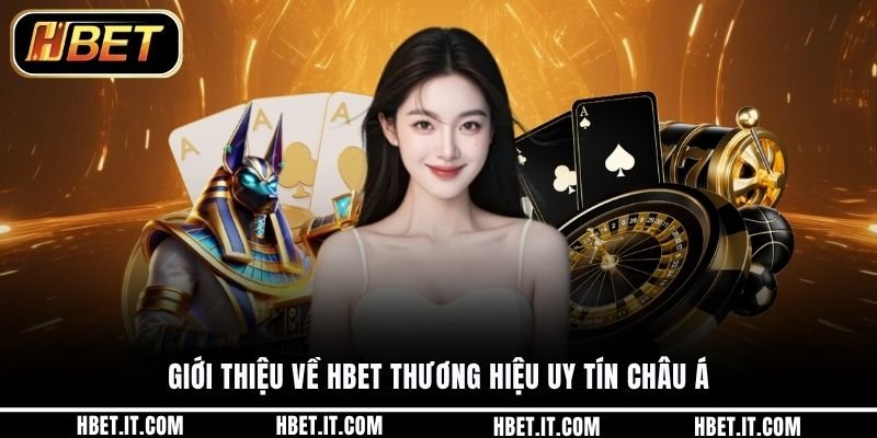Giới thiệu về HBET thương hiệu uy tín châu Á