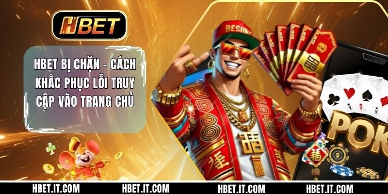 HBET Bị Chặn - Cách Khắc Phục Lỗi Truy Cập Vào Trang Chủ