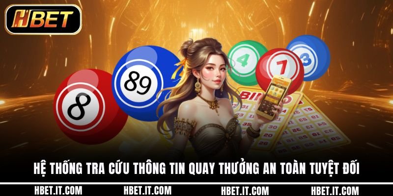 Hệ thống tra cứu thông tin quay thưởng an toàn tuyệt đối