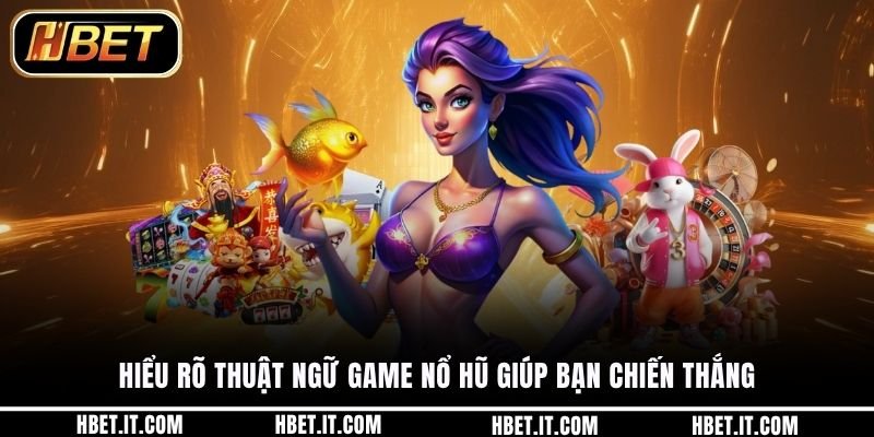 Hiểu rõ thuật ngữ game nổ hũ giúp bạn chiến thắng