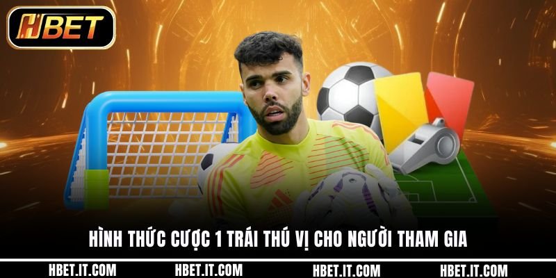 Hình thức cược 1 trái thú vị cho người tham gia