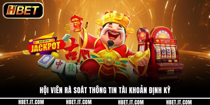 Hội viên rà soát thông tin tài khoản định kỳ