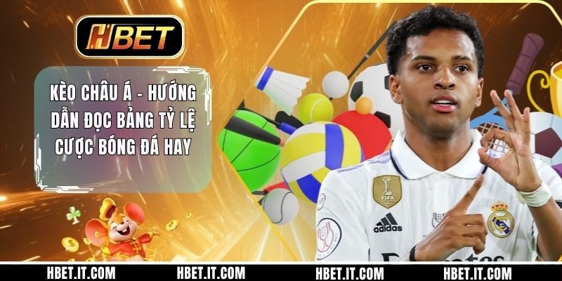 Kèo châu Á - Hướng Dẫn Đọc Bảng Tỷ Lệ Cược Bóng Đá Hay