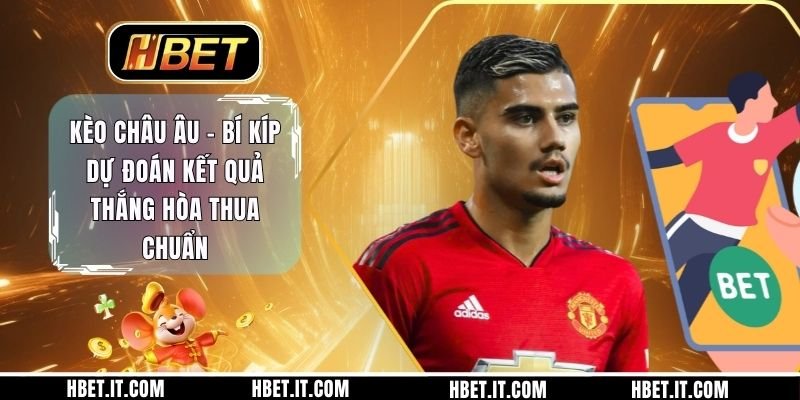 Kèo Châu Âu - Bí Kíp Dự Đoán Kết Quả Thắng Hòa Thua Chuẩn