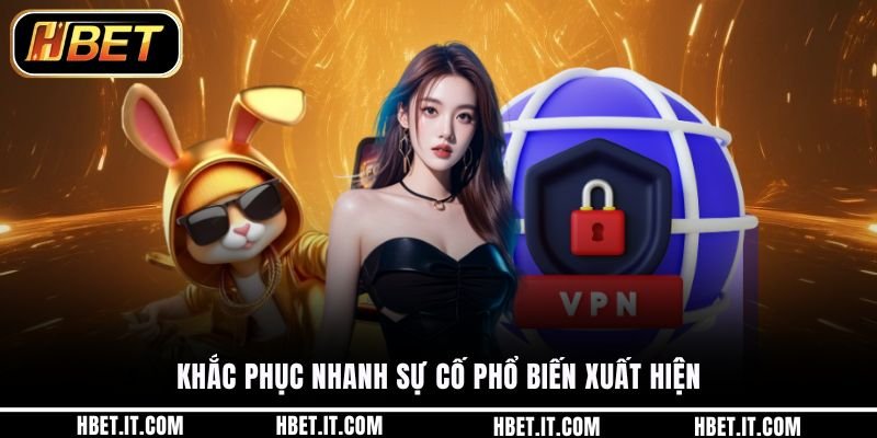 Khắc phục nhanh sự cố phổ biến xuất hiện