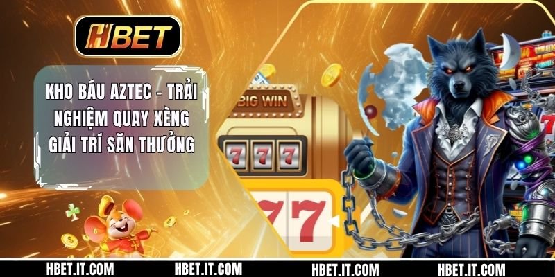 Kho Báu Aztec - Trải Nghiệm Quay Xèng Giải Trí Săn Thưởng