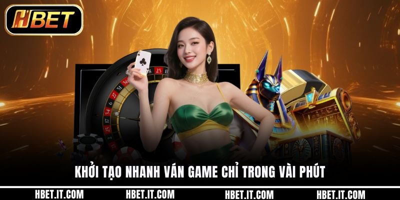 Khởi tạo nhanh ván game chỉ trong vài phút