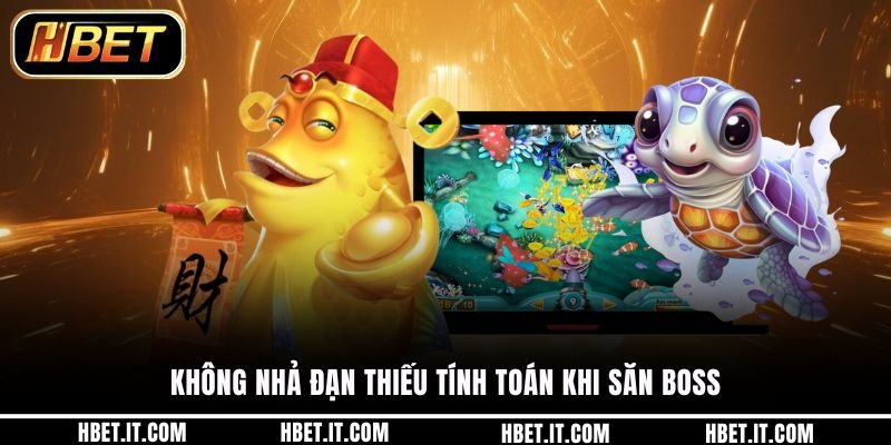 Không nhả đạn thiếu tính toán khi săn boss