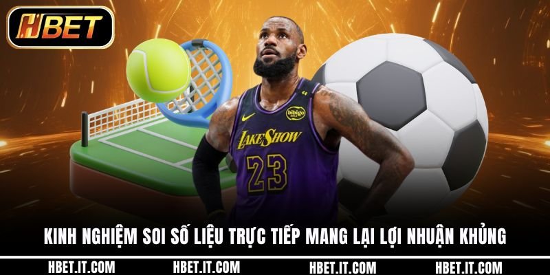 Kinh nghiệm soi số liệu trực tiếp mang lại lợi nhuận khủng
