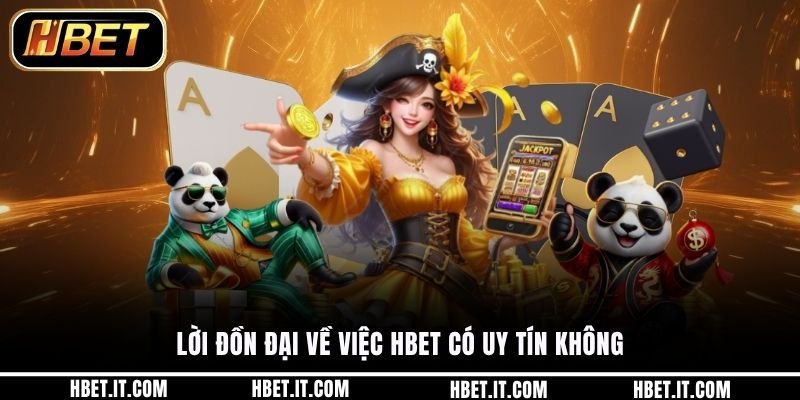 Lời đồn đại về việc HBET có uy tín không