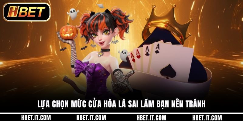 Lựa chọn mức cửa hòa là sai lầm bạn nên tránh