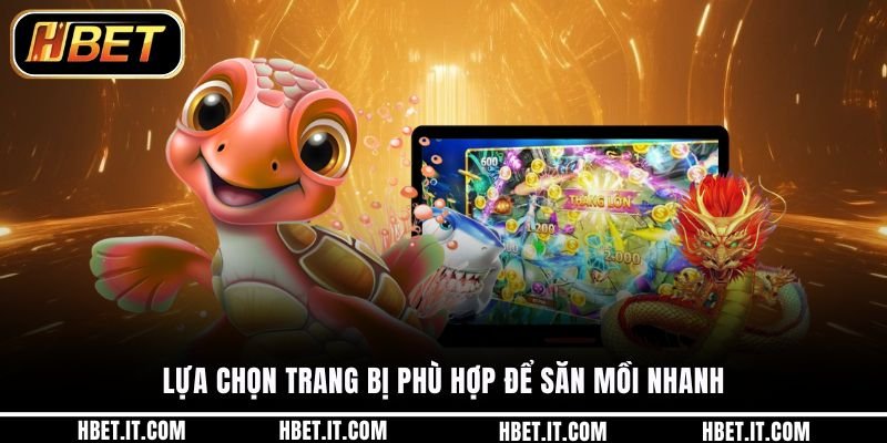Lựa chọn trang bị phù hợp để săn mồi nhanh
