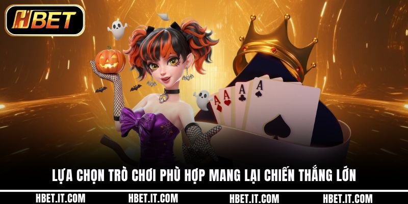 Lựa chọn trò chơi phù hợp mang lại chiến thắng lớn