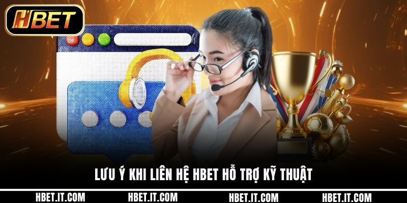 Lưu ý khi liên hệ HBET hỗ trợ kỹ thuật