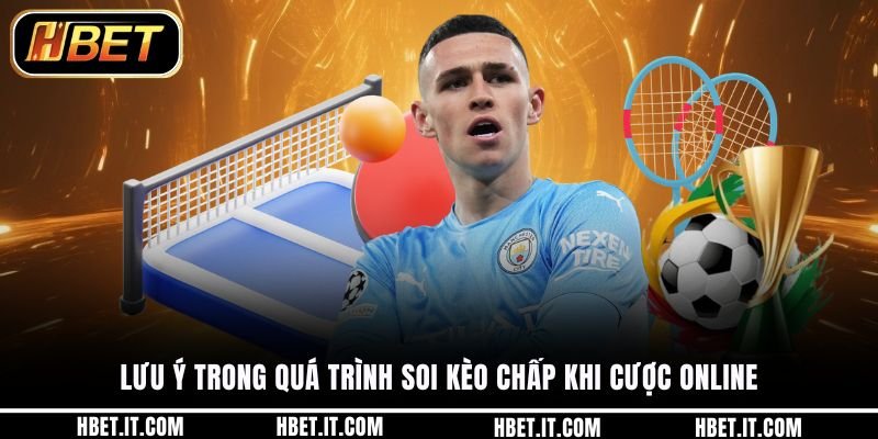Lưu ý trong quá trình soi kèo chấp khi cược online
