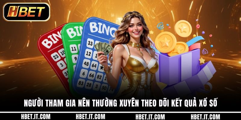 Người tham gia nên thường xuyên theo dõi kết quả xổ số