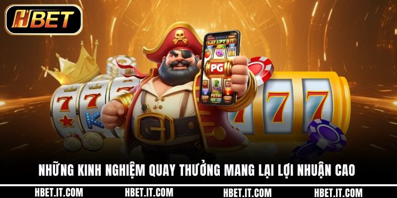 Những kinh nghiệm quay thưởng mang lại lợi nhuận cao 