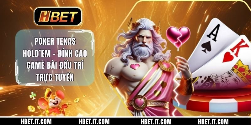Poker Texas Hold’em - Đỉnh Cao Game Bài Đấu Trí Trực Tuyến