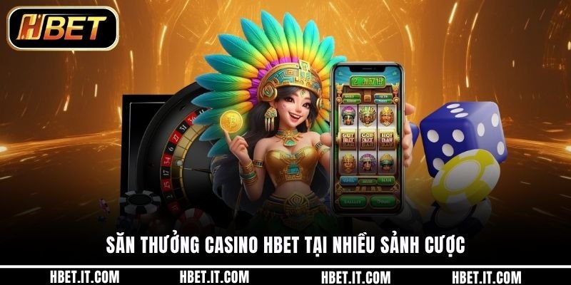 Săn thưởng Casino HBET tại nhiều sảnh cược