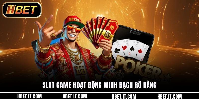 Slot game hoạt động minh bạch rõ ràng