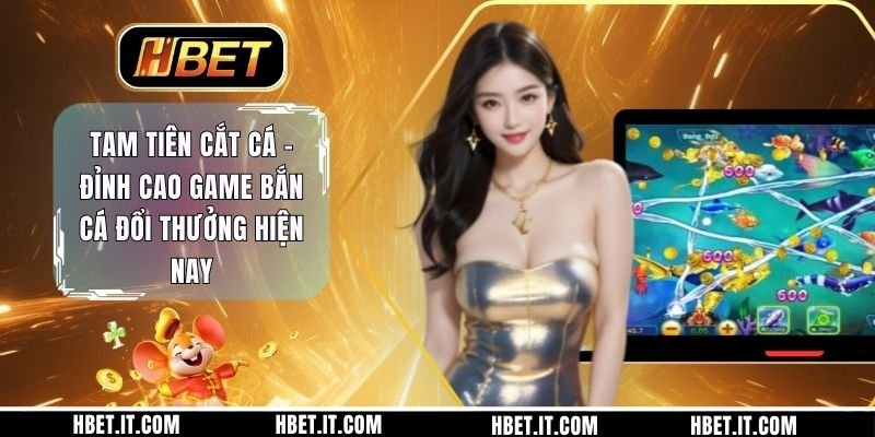 Tam Tiên Cắt Cá - Đỉnh Cao Game Bắn Cá Đổi Thưởng Hiện Nay