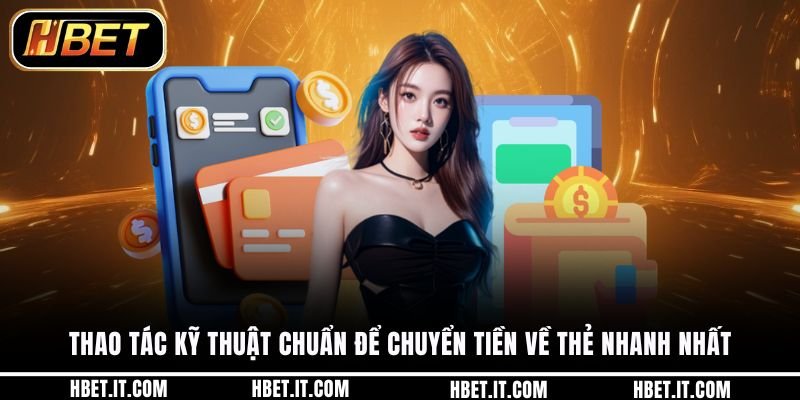 Thao tác kỹ thuật chuẩn để chuyển tiền về thẻ nhanh nhất
