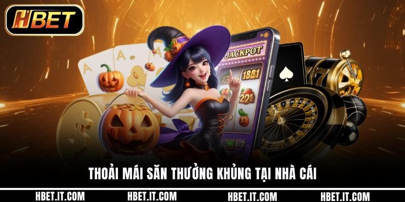 Thoải mái săn thưởng khủng tại nhà cái