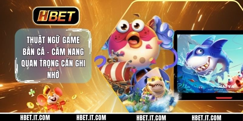 Thuật Ngữ Game Bắn Cá - Cẩm Nang Quan Trọng Cần Ghi Nhớ