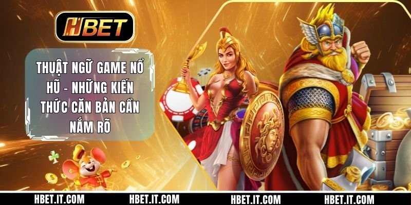 Thuật Ngữ Game Nổ Hũ - Những Kiến Thức Căn Bản Cần Nắm Rõ