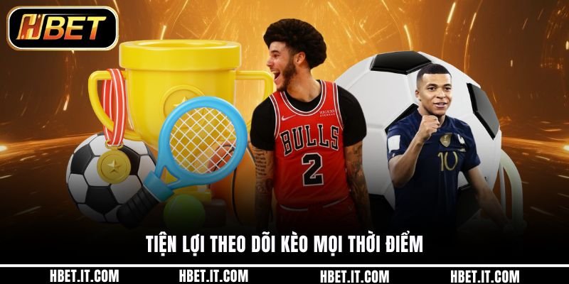 Tiện lợi theo dõi kèo mọi thời điểm