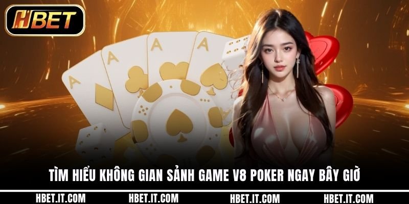 Tìm hiểu không gian sảnh game V8 poker ngay bây giờ
