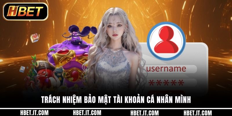 Trách nhiệm bảo mật tài khoản cá nhân mình