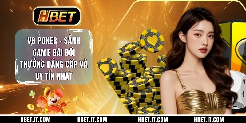 V8 Poker - Sảnh Game Bài Đổi Thưởng Đẳng Cấp Và Uy Tín Nhất