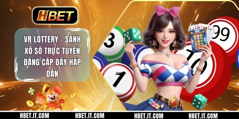 VR Lottery - Sảnh Xổ Số Trực Tuyến Đẳng Cấp Đầy Hấp Dẫn